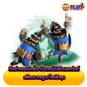 คืนค่าคอมมิชชั่น เว็บตรงไม่ผ่านเอเย่นต์ สล็อตมาตรฐาน ใหม่ล่าสุด