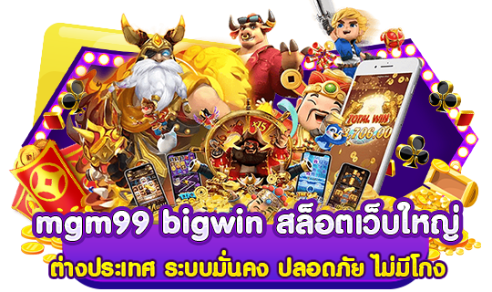 mgm99 big win สล็อตเว็บใหญ่ ต่างประเทศ ระบบมั่นคง ปลอดภัย ไม่มีโกง